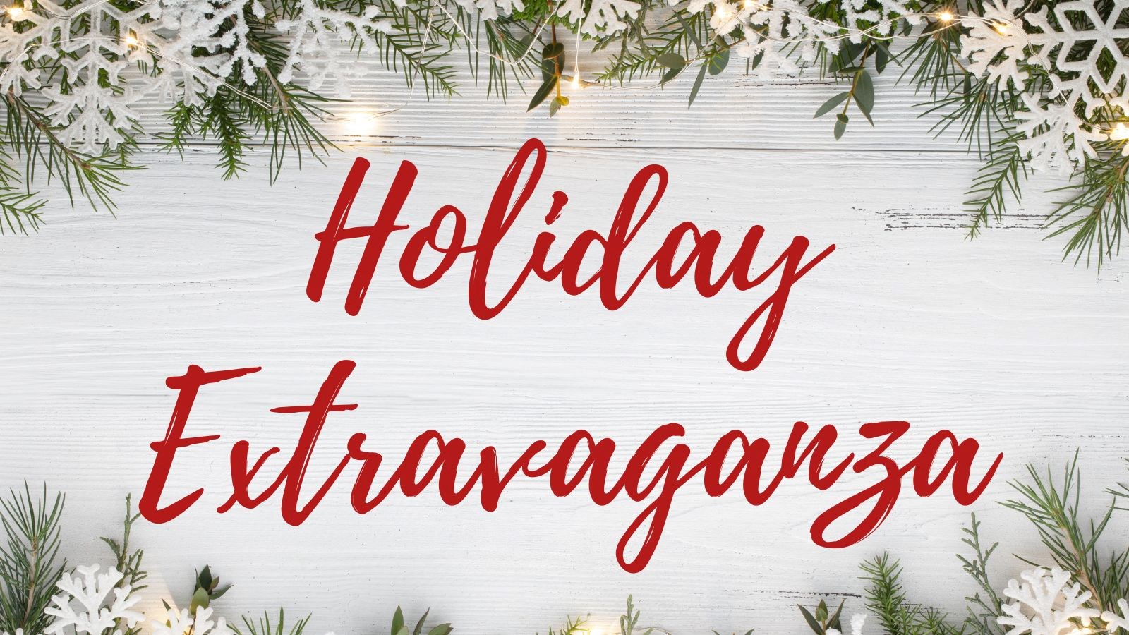 The words "Holiday Extravaganza" in Red on a white background with a border of evergreen boughs and snowflakes